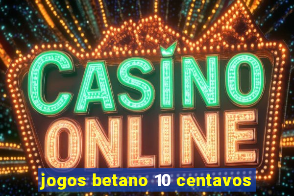 jogos betano 10 centavos